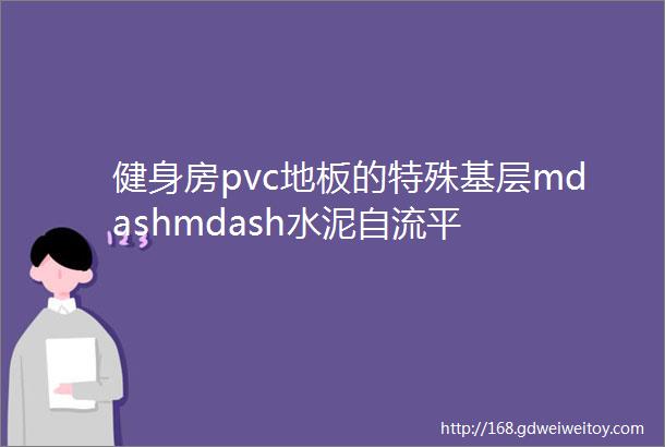 健身房pvc地板的特殊基层mdashmdash水泥自流平